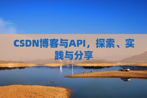 CSDN博客与API,探索、实践与分享