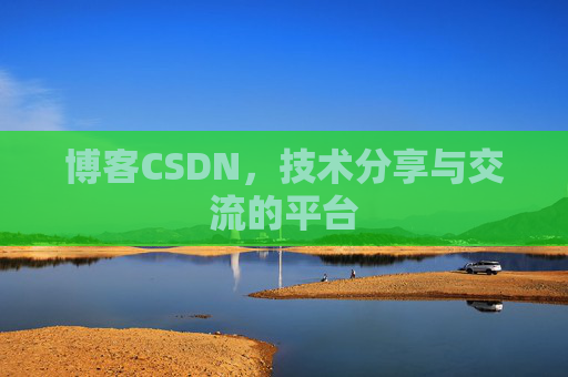 博客CSDN，技术分享与交流的平台